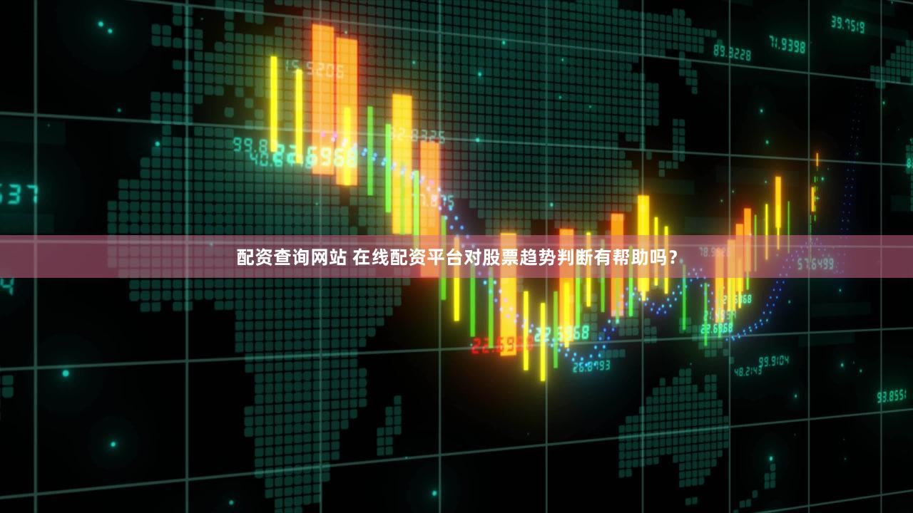 配资查询网站 在线配资平台对股票趋势判断有帮助吗？