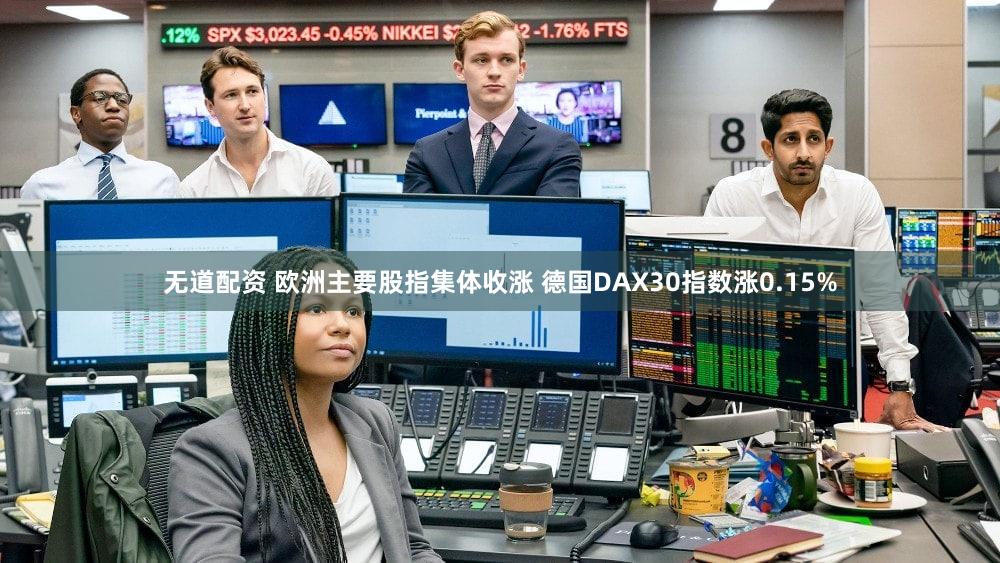 无道配资 欧洲主要股指集体收涨 德国DAX30指数涨0.15%