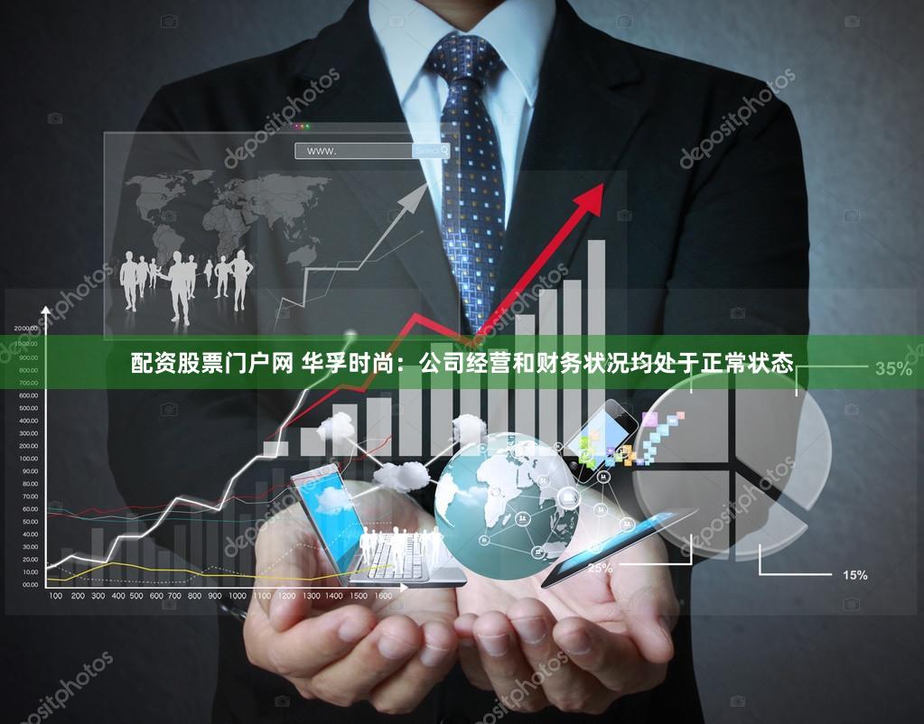配资股票门户网 华孚时尚：公司经营和财务状况均处于正常状态