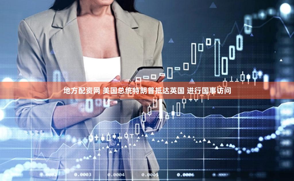 地方配资网 美国总统特朗普抵达英国 进行国事访问