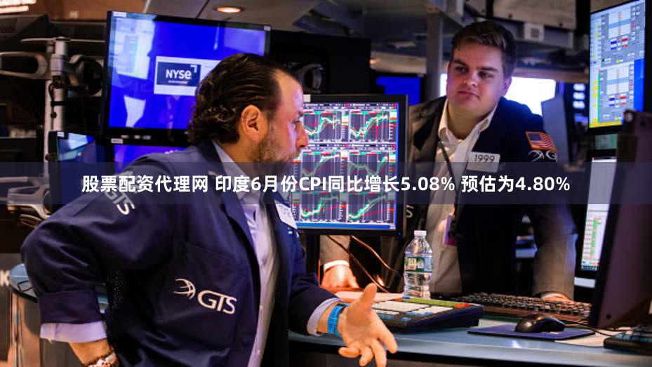 股票配资代理网 印度6月份CPI同比增长5.08% 预估为4.80%