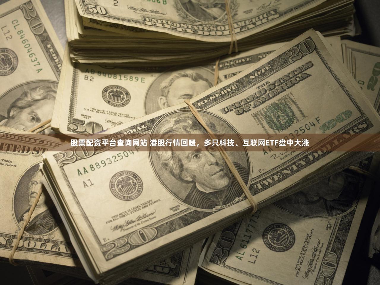股票配资平台查询网站 港股行情回暖，多只科技、互联网ETF盘中大涨