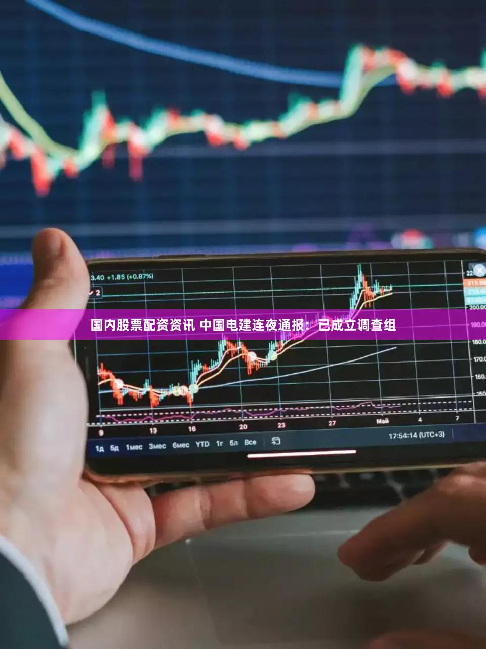 国内股票配资资讯 中国电建连夜通报：已成立调查组