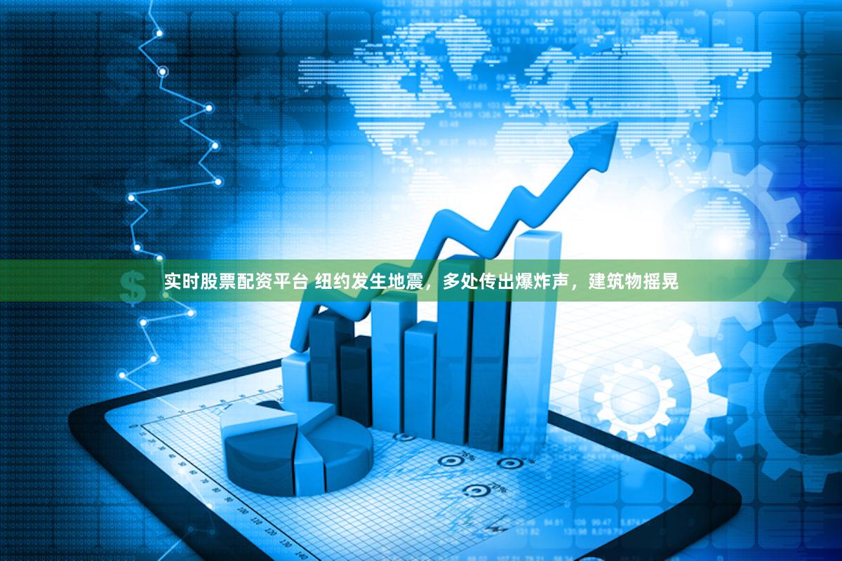 实时股票配资平台 纽约发生地震，多处传出爆炸声，建筑物摇晃