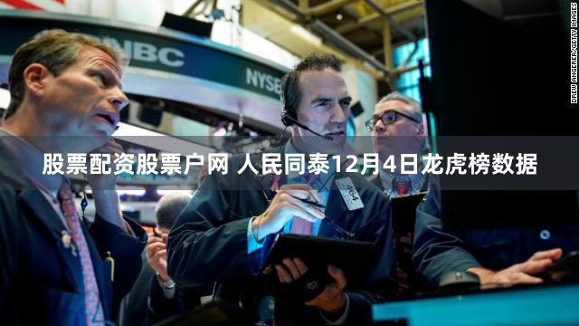股票配资股票户网 人民同泰12月4日龙虎榜数据