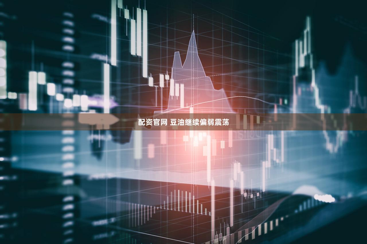 配资官网 豆油继续偏弱震荡