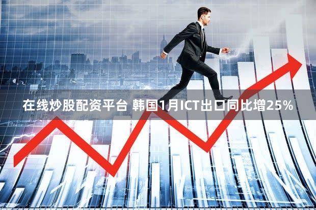 在线炒股配资平台 韩国1月ICT出口同比增25%