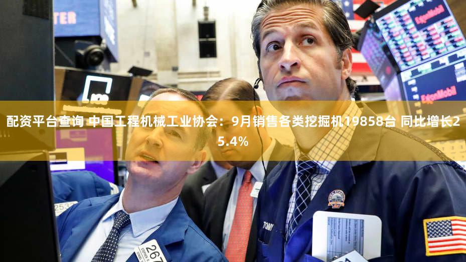 配资平台查询 中国工程机械工业协会：9月销售各类挖掘机19858台 同比增长25.4%