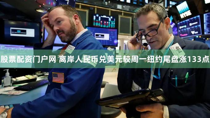 股票配资门户网 离岸人民币兑美元较周一纽约尾盘涨133点