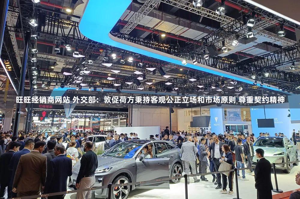 旺旺经销商网站 外交部:敦促荷方秉持客观公正立场和市场原则 尊重契约精神