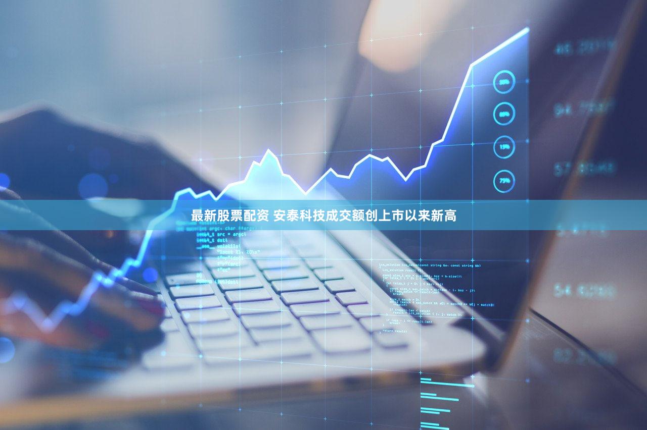 最新股票配资 安泰科技成交额创上市以来新高