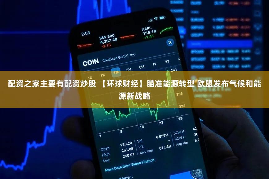 配资之家主要有配资炒股 【环球财经】瞄准能源转型 欧盟发布气候和能源新战略