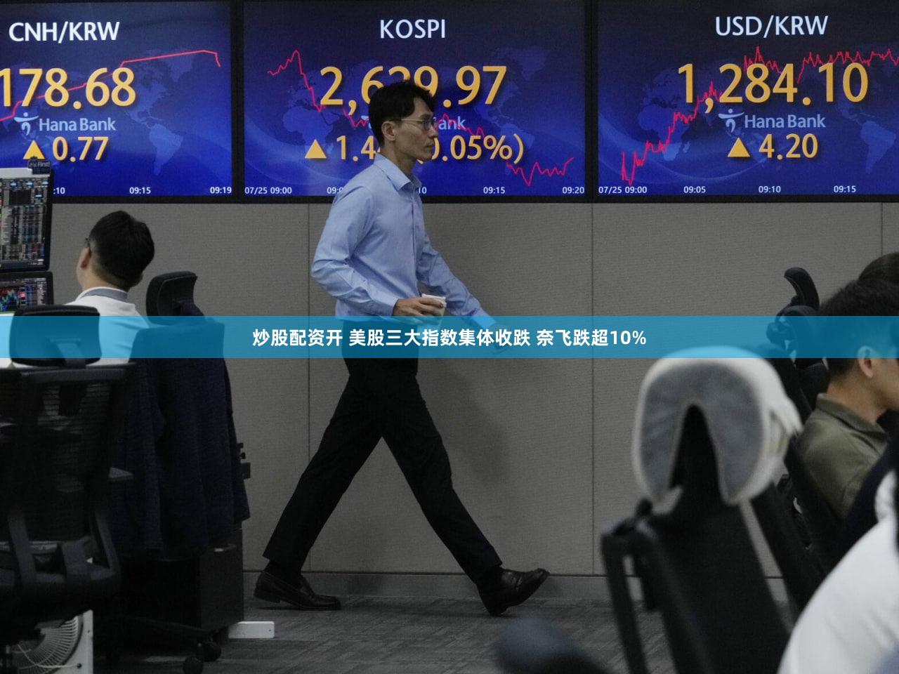 炒股配资开 美股三大指数集体收跌 奈飞跌超10%