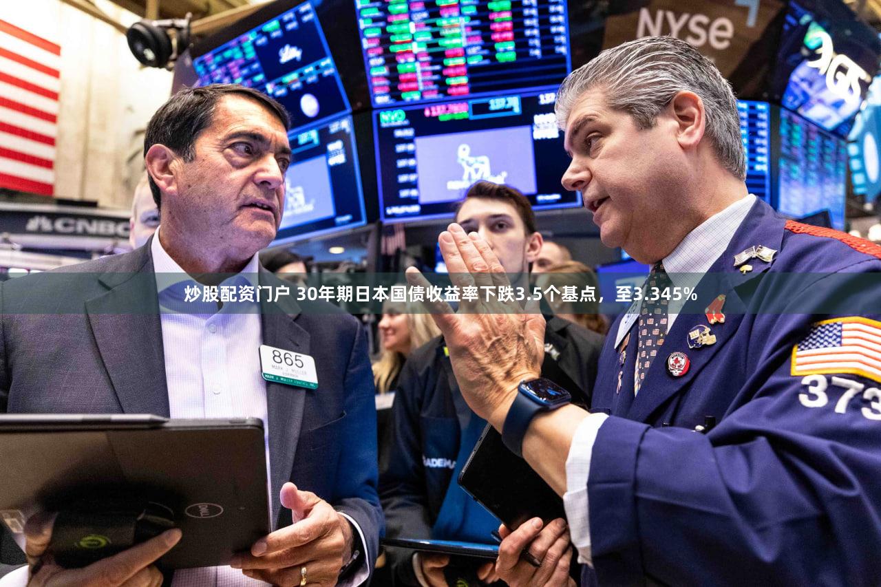 炒股配资门户 30年期日本国债收益率下跌3.5个基点，至3.345%