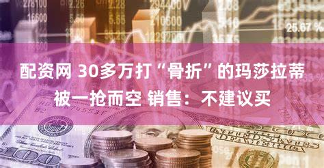 配资网 30多万打“骨折”的玛莎拉蒂被一抢而空 销售:不建议买