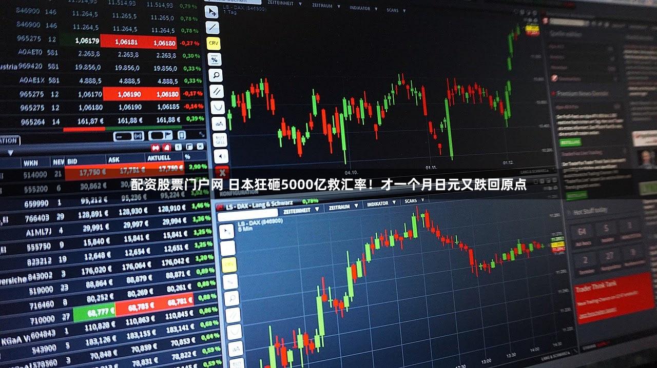 配资股票门户网 日本狂砸5000亿救汇率！才一个月日元又跌回原点